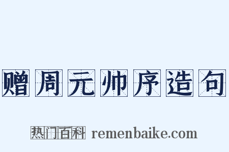 赠周元帅序造句是什么意思的图片
